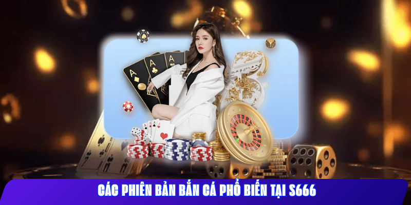 Các phiên bản bắn cá phổ biến tại S666